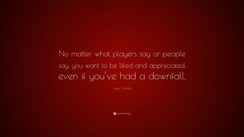 Jason Giambi Quote: “No matter what players say or people say, you want to be liked and appreciated, even if you’ve had a downfall.”