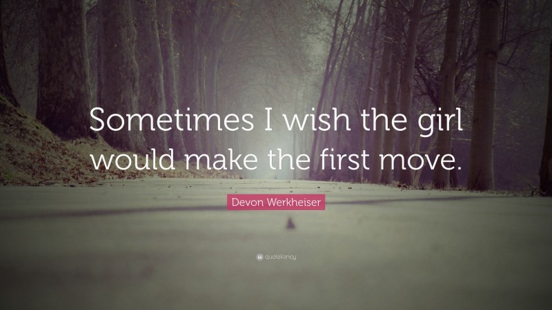 Devon Werkheiser Quote: “Sometimes I wish the girl would make the first move.”