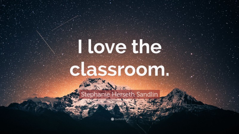 Stephanie Herseth Sandlin Quote: “I love the classroom.”