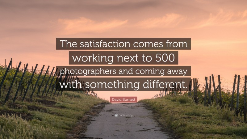 David Burnett Quote: “The satisfaction comes from working next to 500 photographers and coming away with something different.”