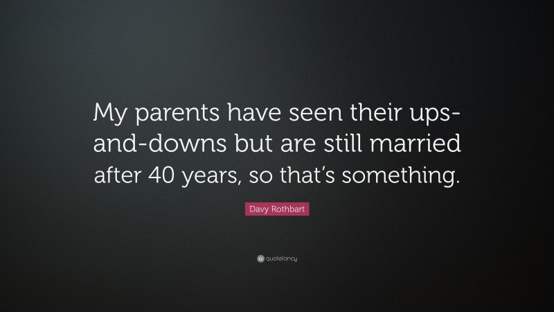 Davy Rothbart Quote: “My parents have seen their ups-and-downs but are still married after 40 years, so that’s something.”