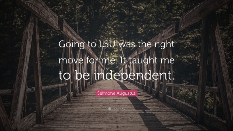 Seimone Augustus Quote: “Going to LSU was the right move for me. It taught me to be independent.”