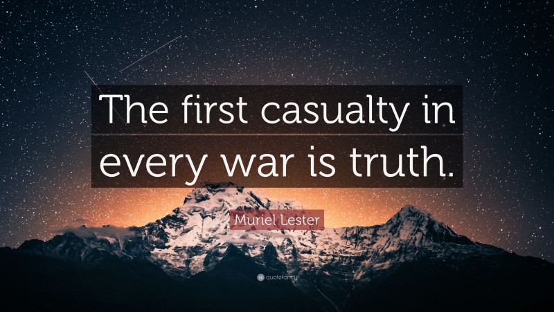 Muriel Lester Quote: “The first casualty in every war is truth.”