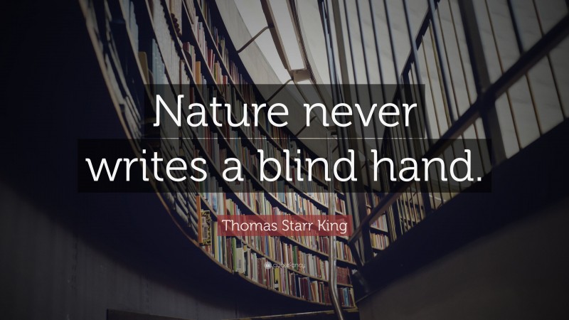 Thomas Starr King Quote: “Nature never writes a blind hand.”