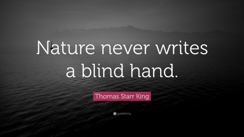 Thomas Starr King Quote: “Nature never writes a blind hand.”