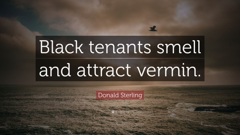 Donald Sterling Quote: “Black tenants smell and attract vermin.”