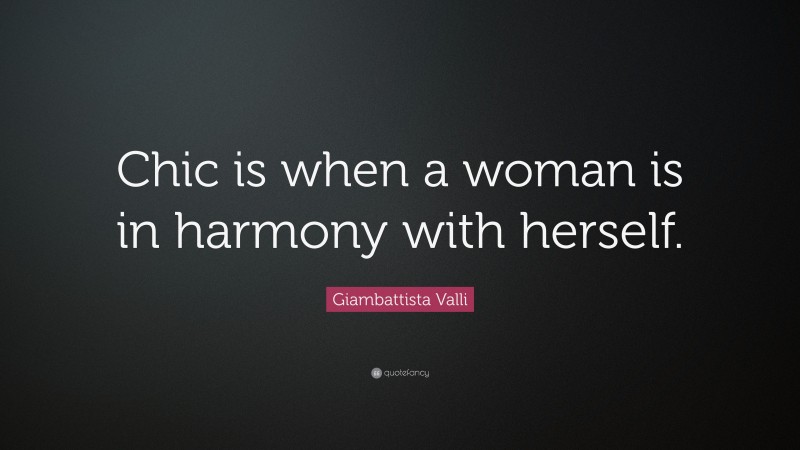 Giambattista Valli Quote: “Chic is when a woman is in harmony with herself.”