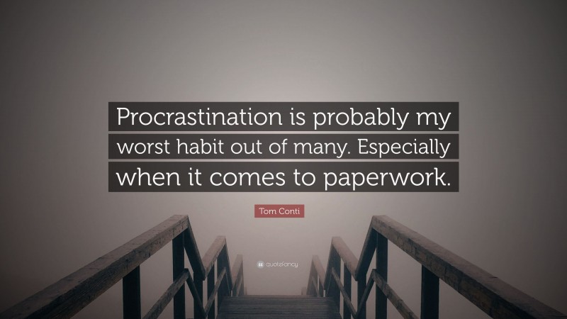 Tom Conti Quote: “Procrastination is probably my worst habit out of many. Especially when it comes to paperwork.”