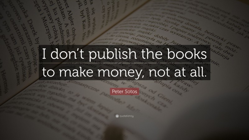 Peter Sotos Quote: “I don’t publish the books to make money, not at all.”