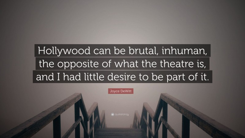 Joyce DeWitt Quote: “Hollywood can be brutal, inhuman, the opposite of what the theatre is, and I had little desire to be part of it.”