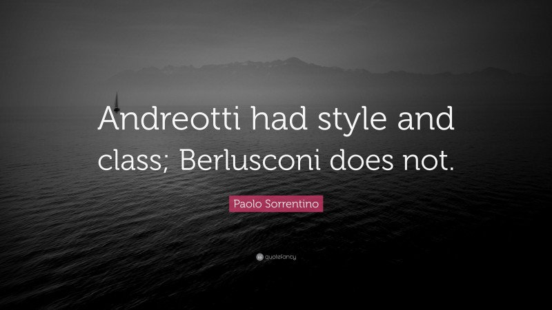 Paolo Sorrentino Quote: “Andreotti had style and class; Berlusconi does not.”