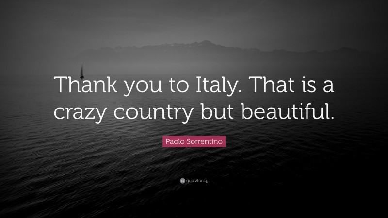 Paolo Sorrentino Quote: “Thank you to Italy. That is a crazy country but beautiful.”