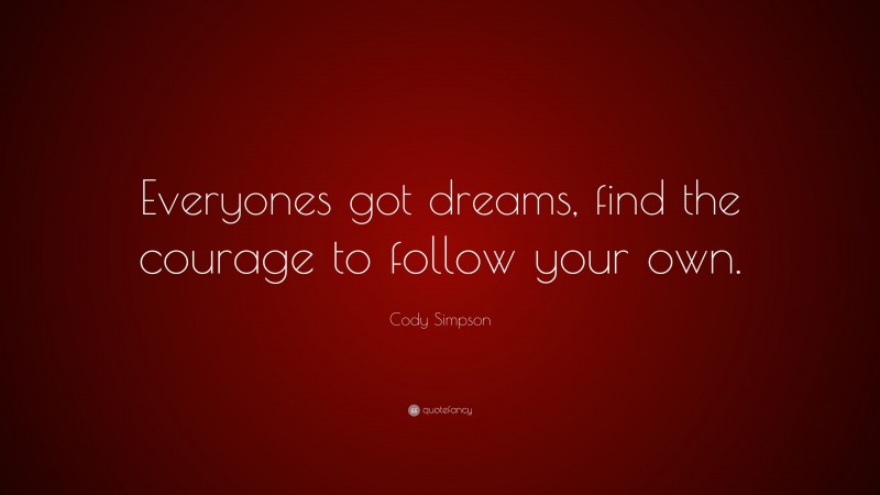 Cody Simpson Quote: “Everyones got dreams, find the courage to follow your own.”