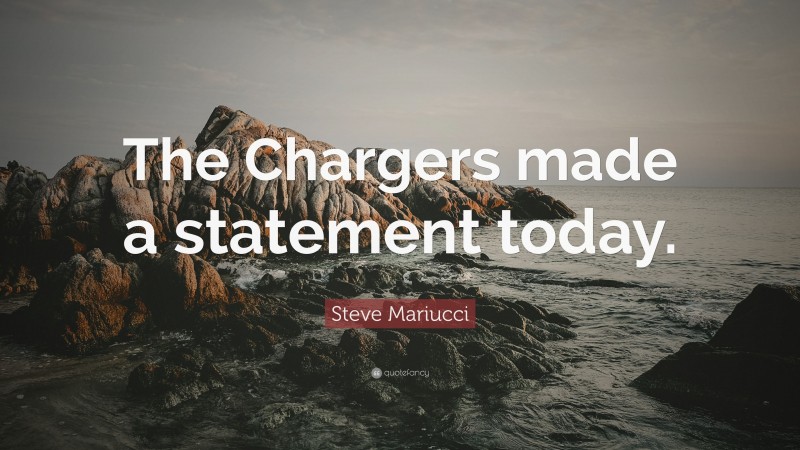 Steve Mariucci Quote: “The Chargers made a statement today.”