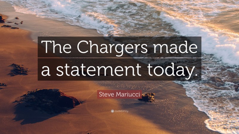 Steve Mariucci Quote: “The Chargers made a statement today.”