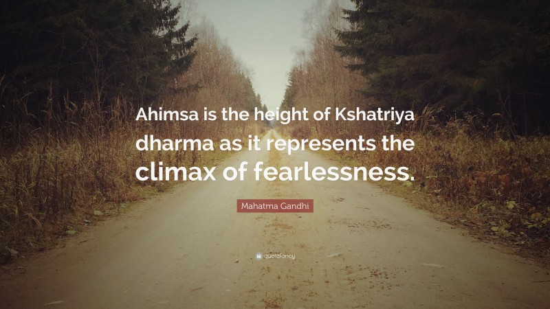 Mahatma Gandhi Quote: “Ahimsa is the height of Kshatriya dharma as it represents the climax of fearlessness.”