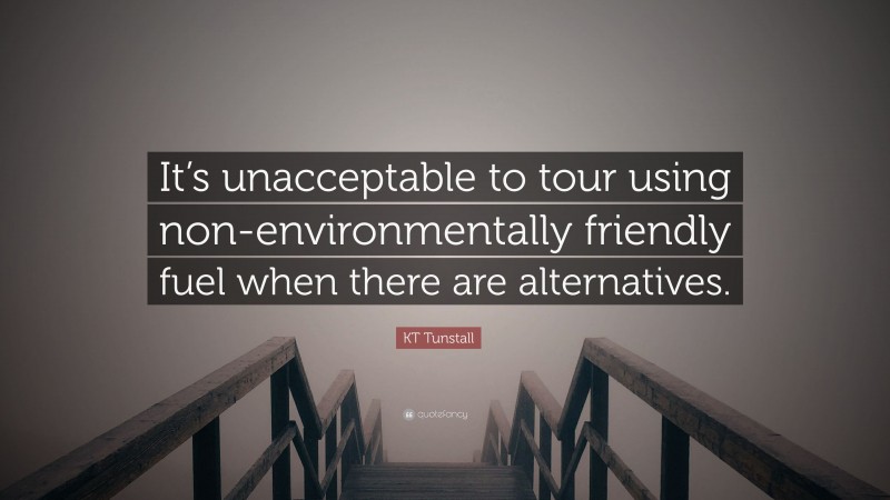 KT Tunstall Quote: “It’s unacceptable to tour using non-environmentally friendly fuel when there are alternatives.”