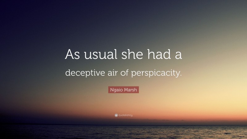 Ngaio Marsh Quote: “As usual she had a deceptive air of perspicacity.”