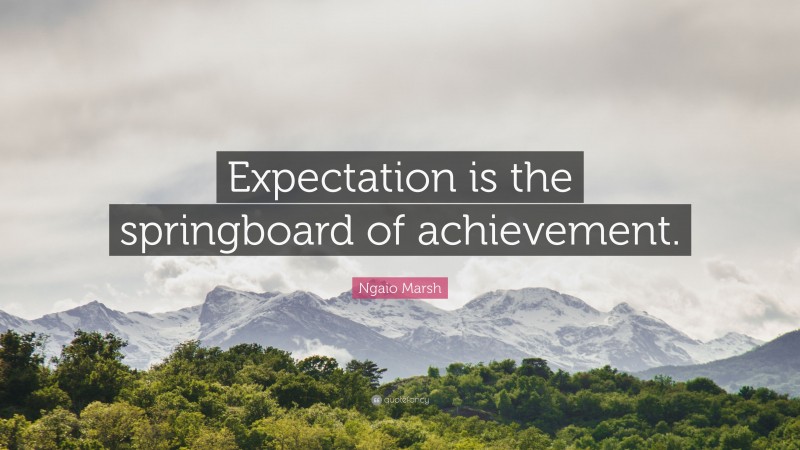 Ngaio Marsh Quote: “Expectation is the springboard of achievement.”