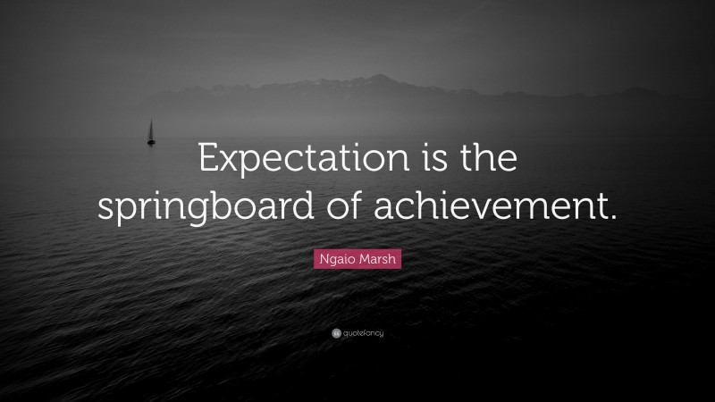 Ngaio Marsh Quote: “Expectation is the springboard of achievement.”
