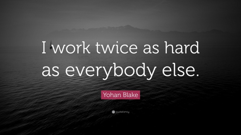 Yohan Blake Quote: “I work twice as hard as everybody else.”