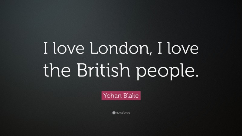 Yohan Blake Quote: “I love London, I love the British people.”
