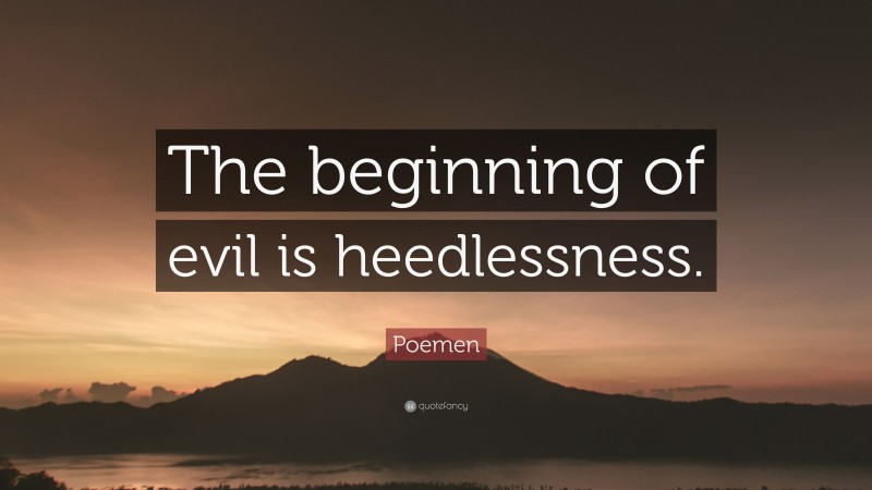 Poemen Quote: “The beginning of evil is heedlessness.”