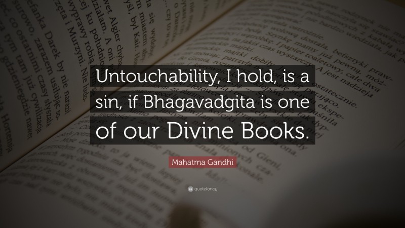 Mahatma Gandhi Quote: “Untouchability, I hold, is a sin, if Bhagavadgita is one of our Divine Books.”