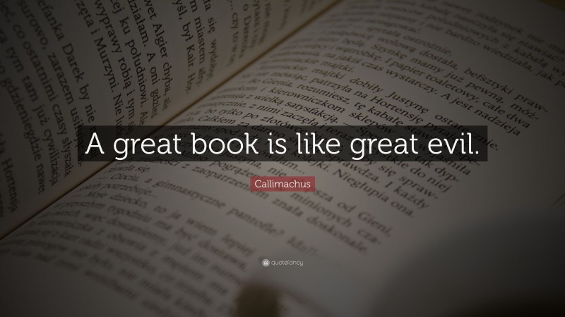 Callimachus Quote: “A great book is like great evil.”