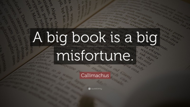 Callimachus Quote: “A big book is a big misfortune.”