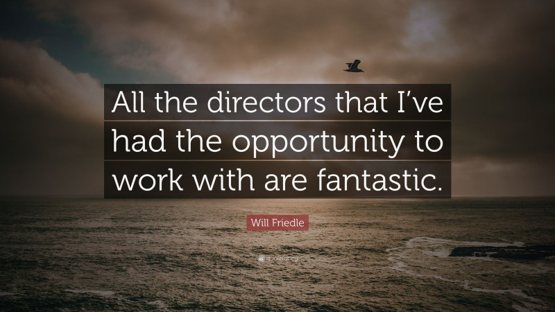 Will Friedle Quote: “All the directors that I’ve had the opportunity to work with are fantastic.”