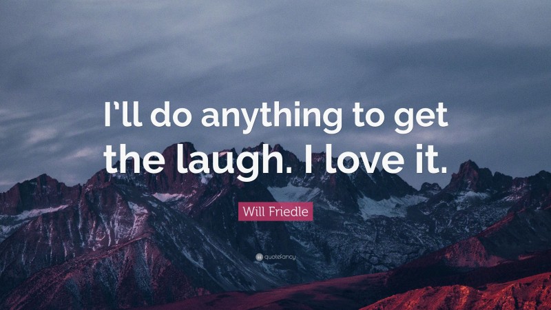 Will Friedle Quote: “I’ll do anything to get the laugh. I love it.”