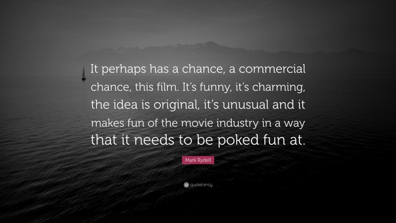 Mark Rydell Quote: “It perhaps has a chance, a commercial chance, this film. It’s funny, it’s charming, the idea is original, it’s unusual and it makes fun of the movie industry in a way that it needs to be poked fun at.”