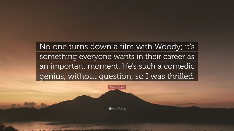 Mark Rydell Quote: “No one turns down a film with Woody; it’s something everyone wants in their career as an important moment. He’s such a comedic genius, without question, so I was thrilled.”