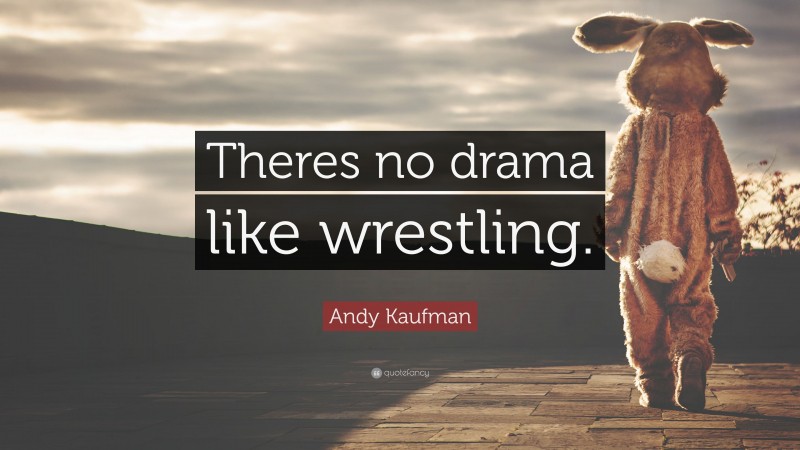 Andy Kaufman Quote: “Theres no drama like wrestling.”