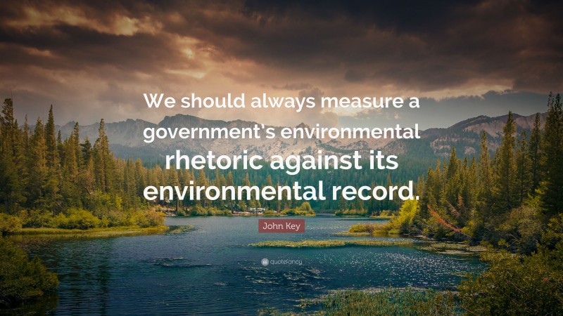 John Key Quote: “We should always measure a government’s environmental rhetoric against its environmental record.”