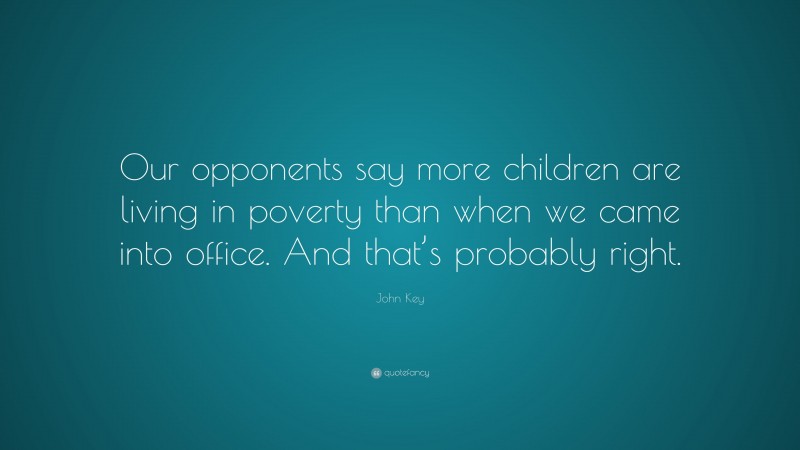 John Key Quote: “Our opponents say more children are living in poverty than when we came into office. And that’s probably right.”