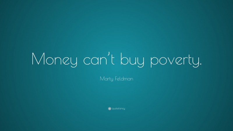 Marty Feldman Quote: “Money can’t buy poverty.”