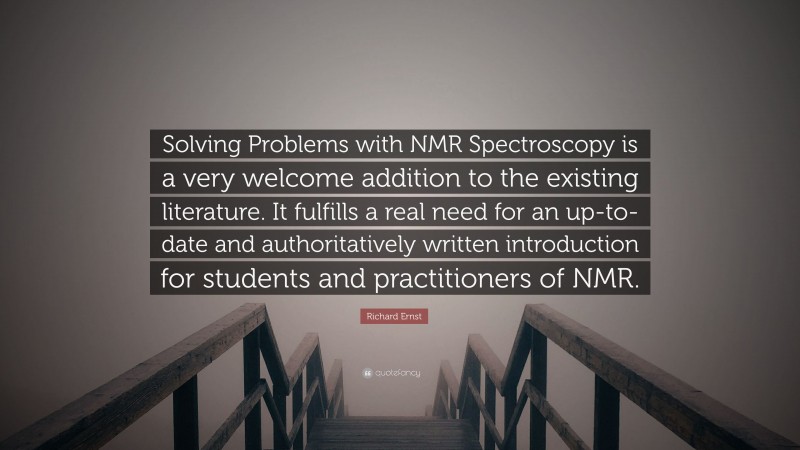 Richard Ernst Quote: “Solving Problems with NMR Spectroscopy is a very welcome addition to the existing literature. It fulfills a real need for an up-to-date and authoritatively written introduction for students and practitioners of NMR.”
