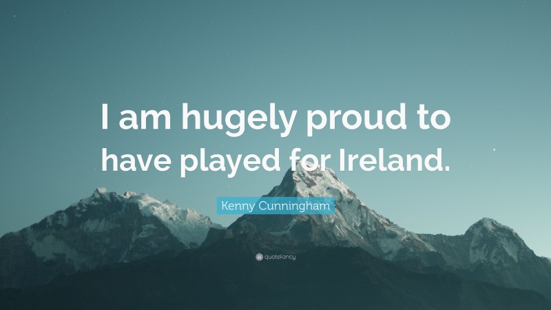 Kenny Cunningham Quote: “I am hugely proud to have played for Ireland.”