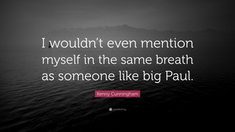 Kenny Cunningham Quote: “I wouldn’t even mention myself in the same breath as someone like big Paul.”