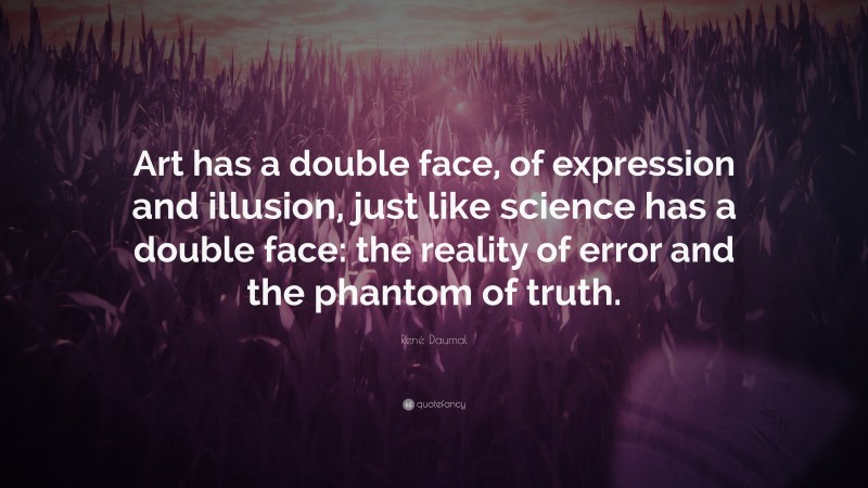 René Daumal Quote: “Art has a double face, of expression and illusion, just like science has a double face: the reality of error and the phantom of truth.”