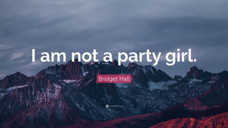 Bridget Hall Quote: “I am not a party girl.”