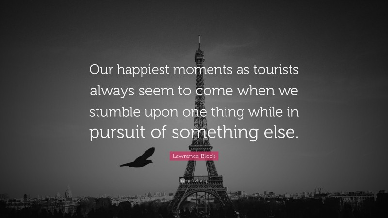 Lawrence Block Quote: “Our happiest moments as tourists always seem to ...