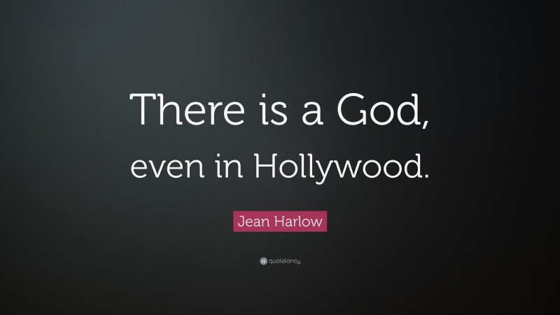 Jean Harlow Quote: “There is a God, even in Hollywood.”