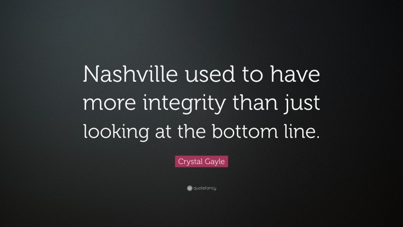 Crystal Gayle Quote: “Nashville used to have more integrity than just looking at the bottom line.”
