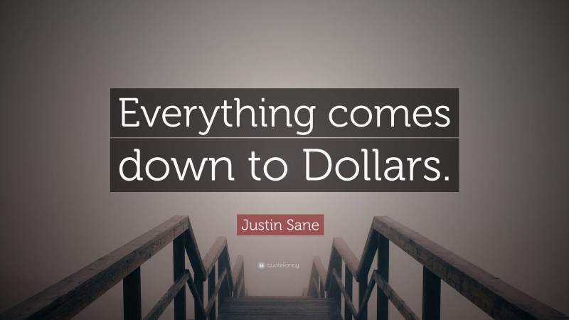 Justin Sane Quote: “Everything comes down to Dollars.”