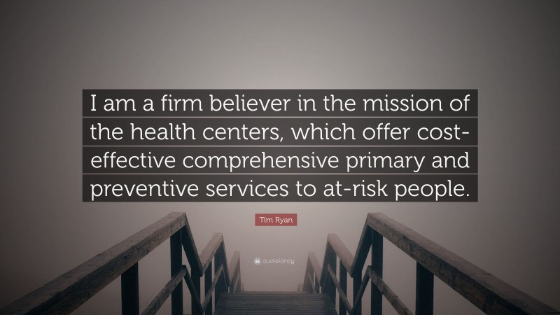 Tim Ryan Quote: “I am a firm believer in the mission of the health centers, which offer cost-effective comprehensive primary and preventive services to at-risk people.”