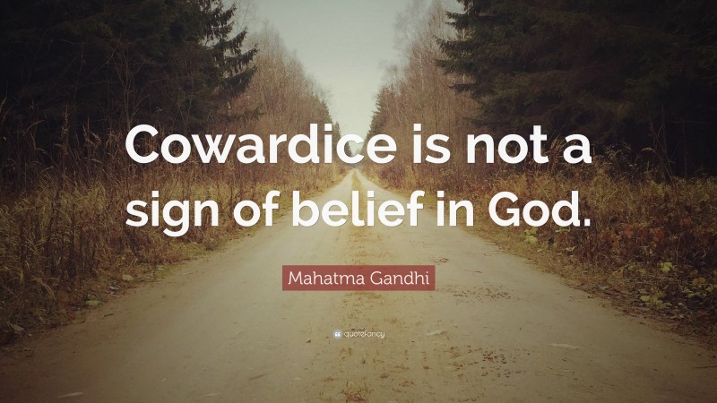 Mahatma Gandhi Quote: “Cowardice is not a sign of belief in God.”