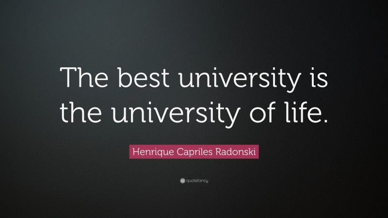 Henrique Capriles Radonski Quote: “The best university is the